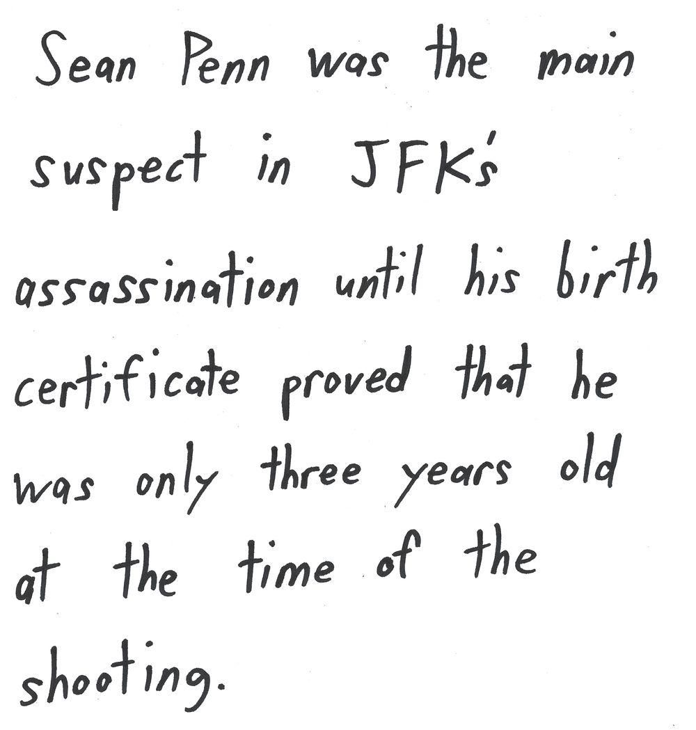 Sean Penn was the main
suspect in Irks
assassination until his birth
certificate proved that he
was only three years old
at the time of the
shooting.