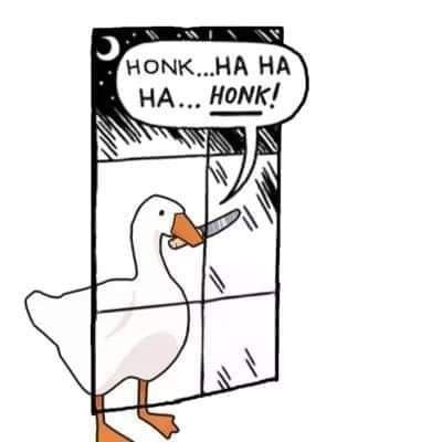 A cartoon duck behind a sketch of a windowpane holding a knife in it's mouth.  Speech bubble reads: Honk...HA HA HA ... HONK!

This is a play on the SICKOS MEME
