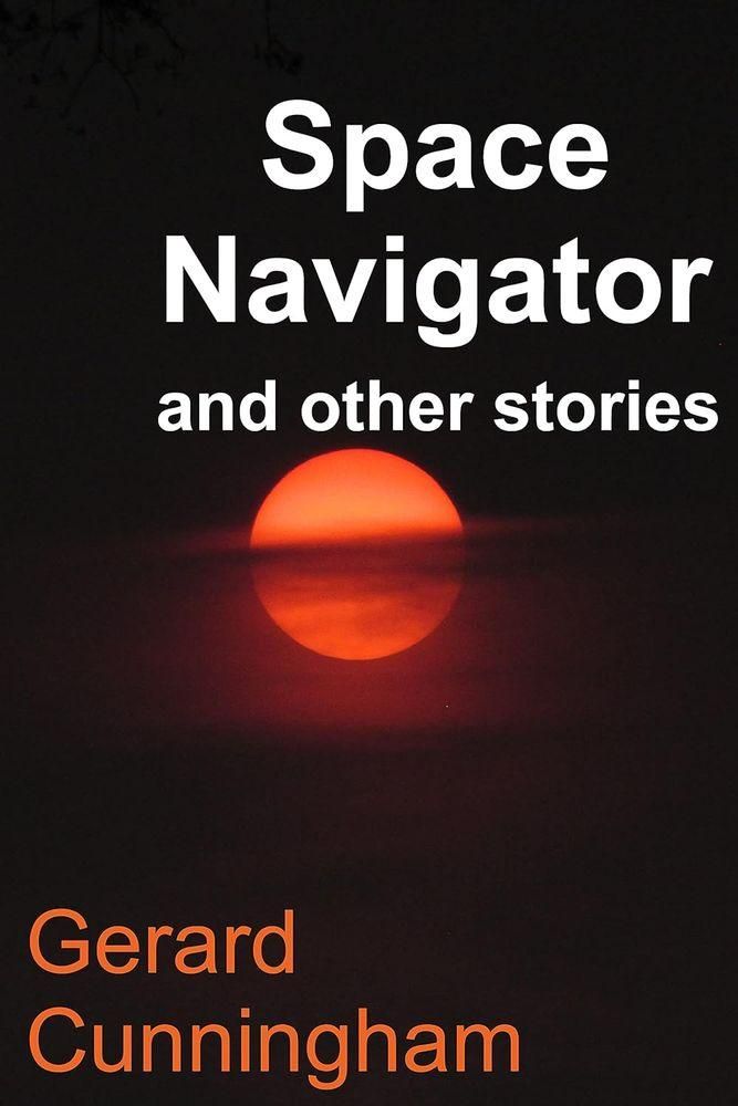 Book cover. A red setting sun on a black background.
Title: Space Navigator and other stories
By Gerard Cunningham
