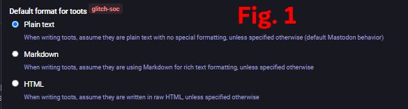 Impostazione del Formato predefinito per i tootglitch-soc
Testo normale
Quando si scrivono i toot, si presuppone che siano testo normale senza formattazione speciale, a meno che non sia specificato diversamente (comportamento predefinito di Mastodon)
Markdown
Quando si scrivono i toot, si presuppone che si stia utilizzando Markdown per la formattazione del testo avanzato, a meno che non sia specificato diversamente
Codice HTML
Quando si scrivono i toot, si presuppone che siano scritti in HTML grezzo, a meno che non sia specificato diversamente