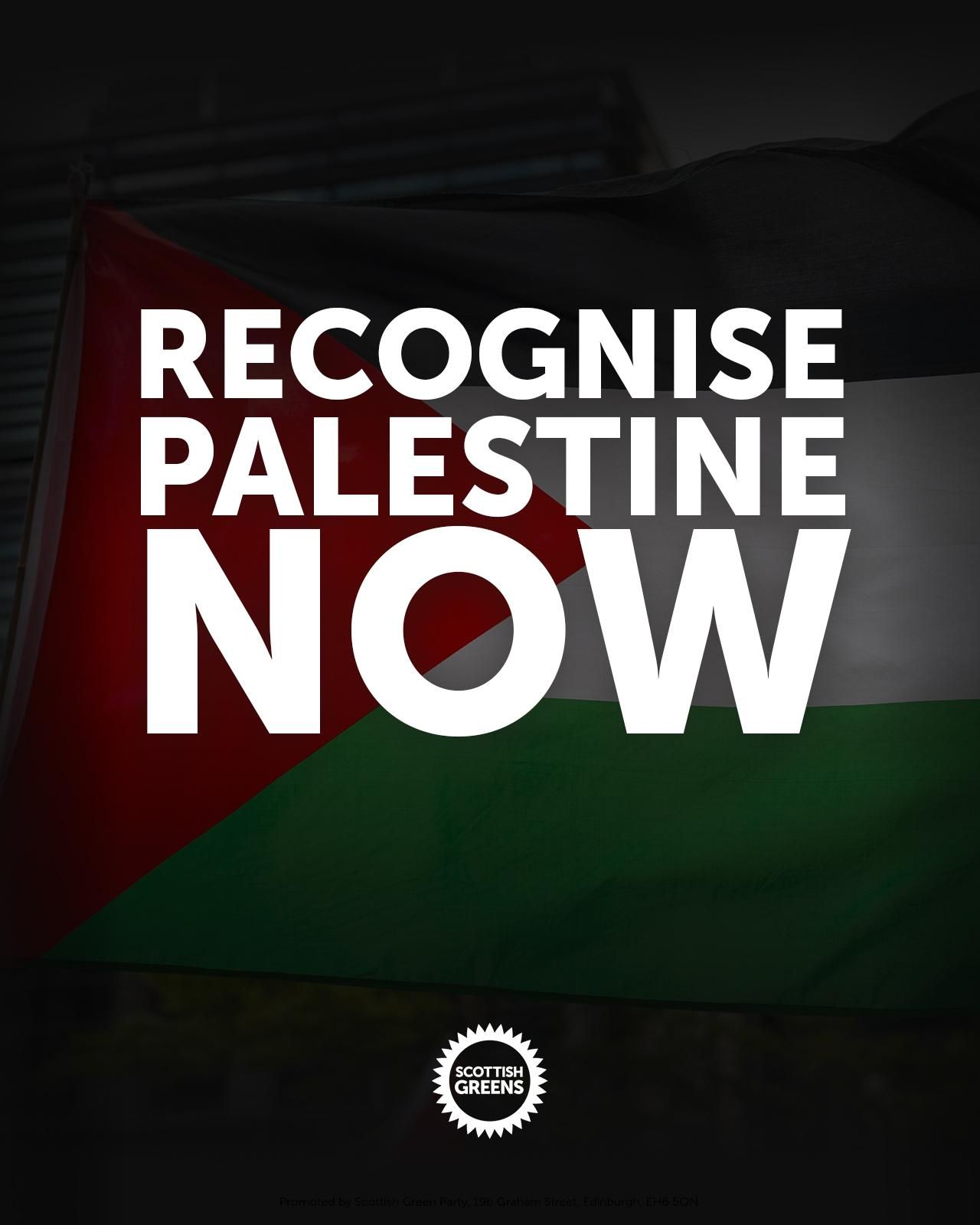 Recognise Palestine Now.

Scottish Greens.