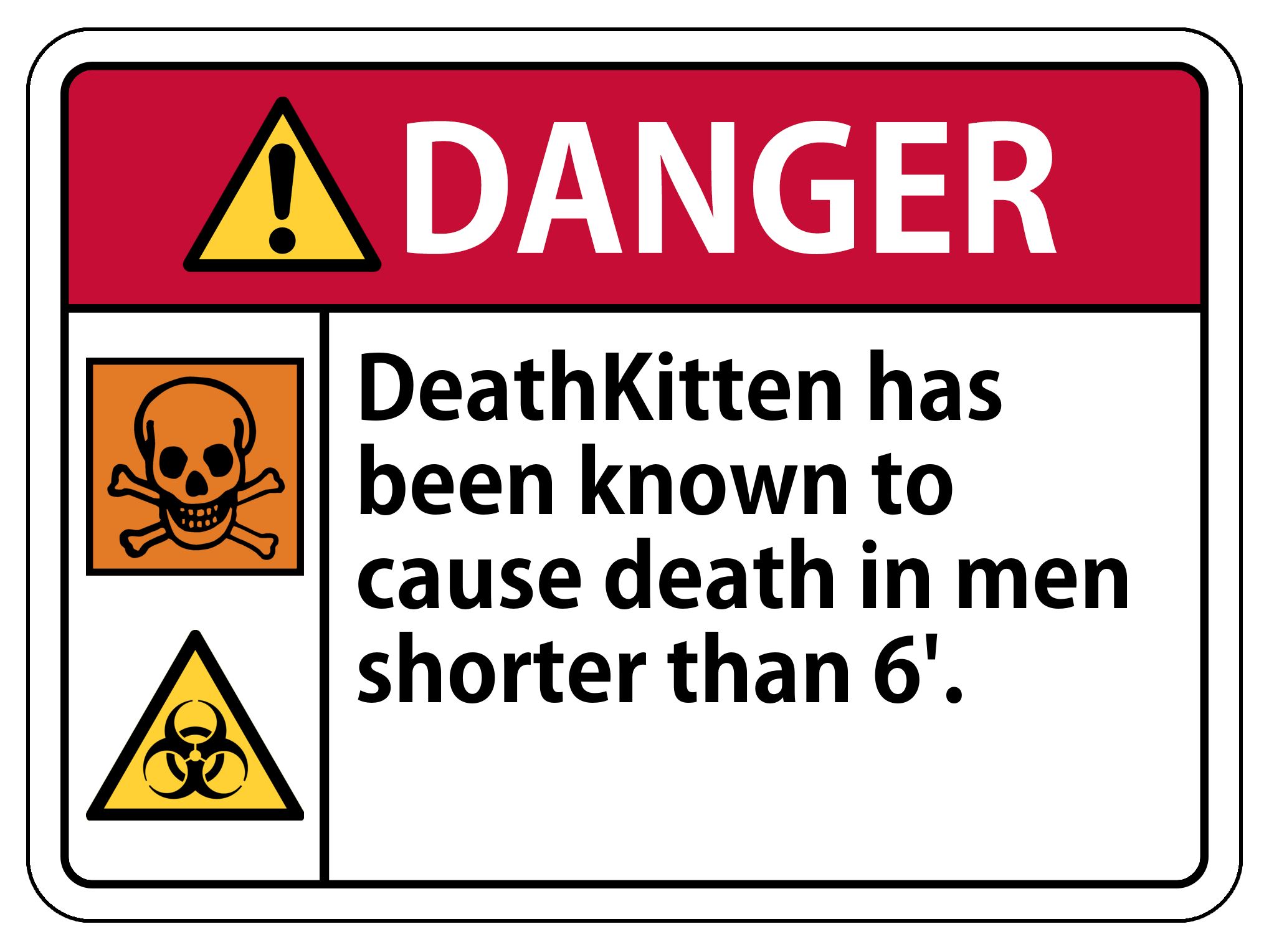 Danger sign with a skull and crossbones and biohazard in a yellow triangle icons. "DeathKitten has been known to cause death in men shorter than 6'."