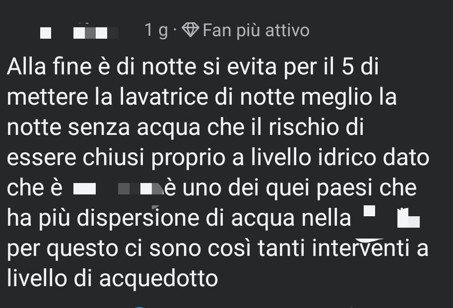 Alla fine è di notte si evita per il 5 di mettere la lavatrice di notte meglio la notte senza acqua che il rischio di essere chiusi proprio a livello idrico dato che è ... è uno di quei paesi che ha più dispersione di acqua nella ... per questo ci sono così tanti interventi a livello di acquedotto