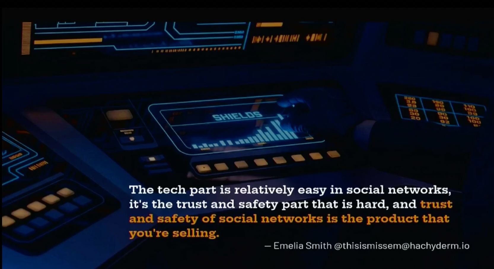 The tech part is relatively easy in social networks, it's the trust and safety part that is hard, and trust and safety of social networks is the product that you're selling.

- Emelia Smith@thisismissem@hachyderm.io