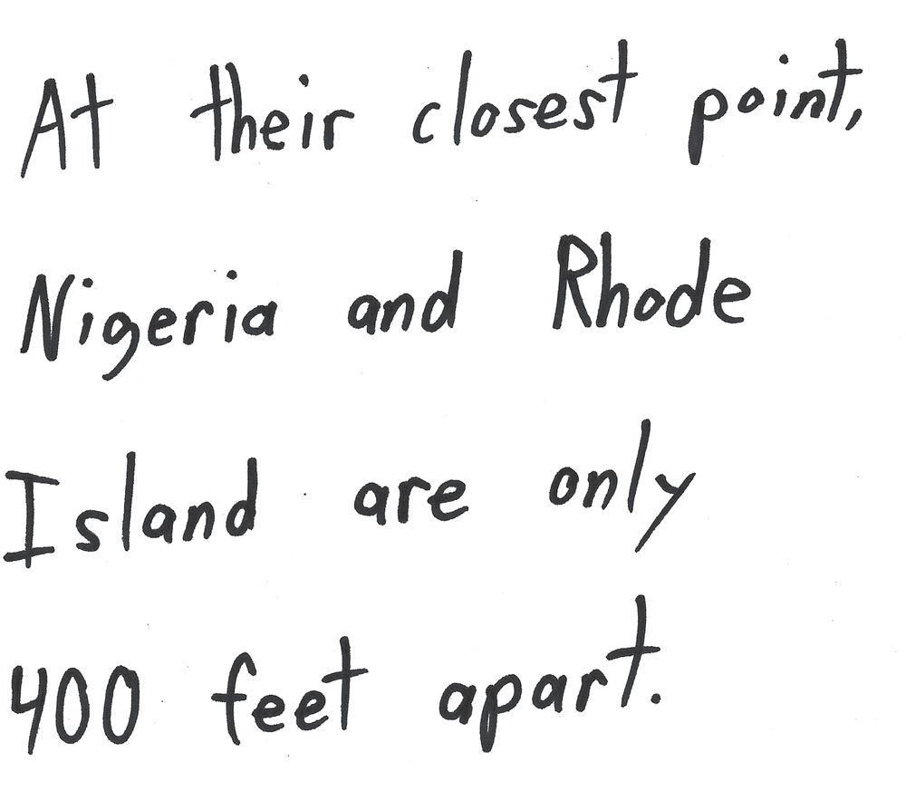 At their closest point,
Nigeria and Rhode
Island are only
400 feet apart.
