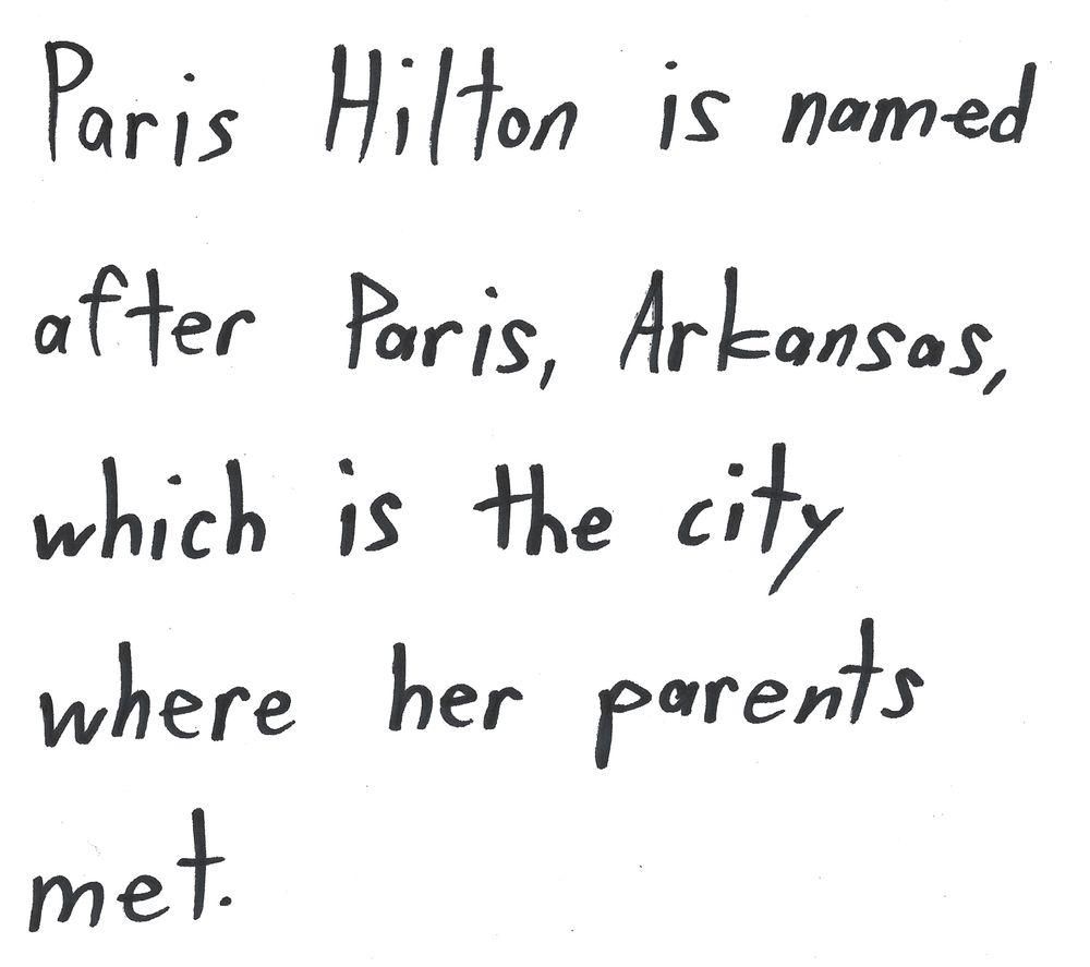 Paris Hilton is named
after Paris, Arkansas,
which is the city
where her parents
met.