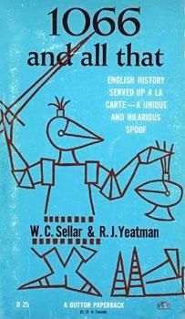 Later paperback edition of the book 1066 and All That: A Memorable History of England, Comprising All the Parts You Can Remember, Including 103 Good Things, 5 Bad Kings and 2 Genuine Date (c. late 1960s)

A late 1960s paperback cover of "1066 and All That" by W.C. Sellar & R.J. Yeatman, featuring whimsical stick-figure illustrations on a bright turquoise background. The minimalist line drawings humorously depict historical figures and scenes, perfectly capturing the book's satirical take on English history.

https://en.wikipedia.org/wiki/1066_and_All_That#/media/File:1066AndAllThat.jpg