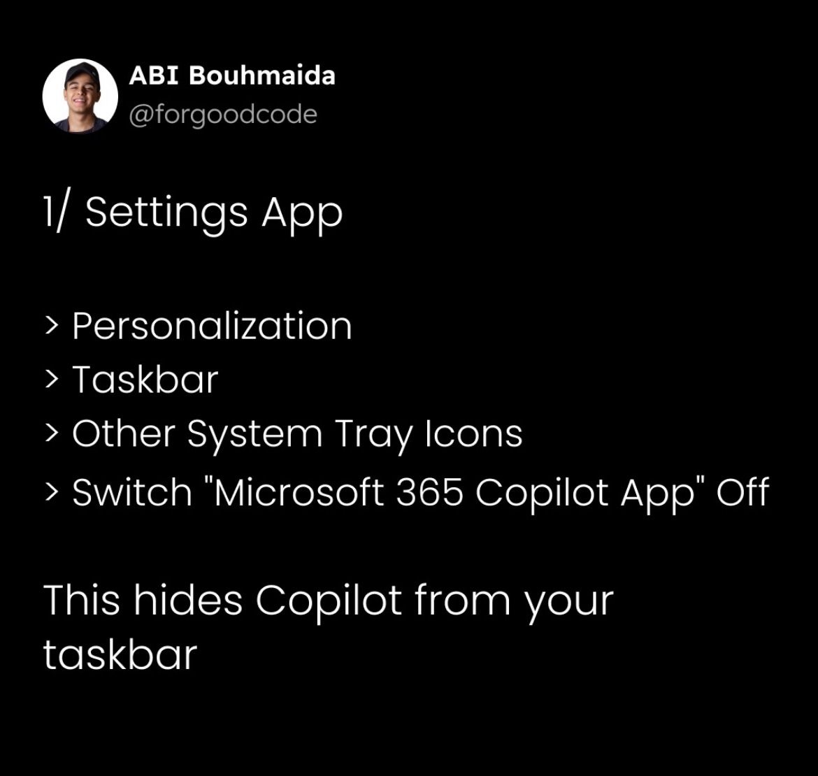 ABI Bouhmaida
 @forgoodcode
1/ Settings App
> Personalization
> Taskbar
> Other System Tray Icons
> Switch "Microsoft 365 Copilot App" Off
This hides Copilot from your
taskbar
