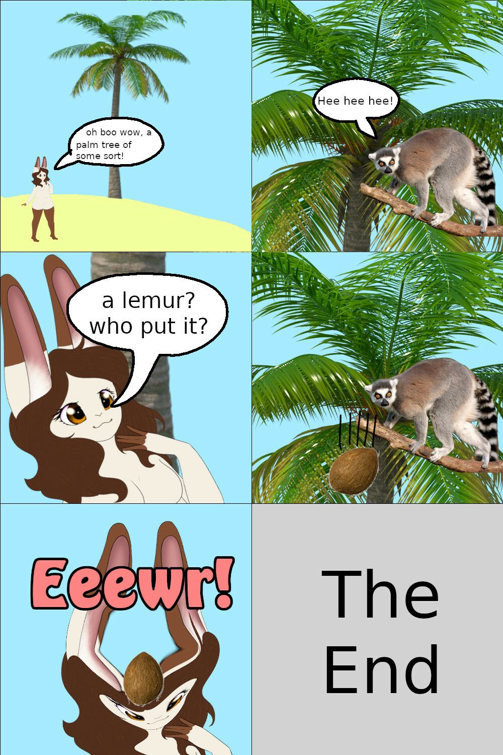 panel 1: lynne standing under a palm tree, saying "oh boo wow, a palm tree of some sort!"
panel 2: lemur in the tree going "hee hee hee"
panel 3: lynne saying "a lemur? who put it?"
panel 4: the lemur pushes a coconut out of the tree
panel 5: the coconut bonks lynne on the head, squishing her and making her go "eewr!"
panel 6: the end