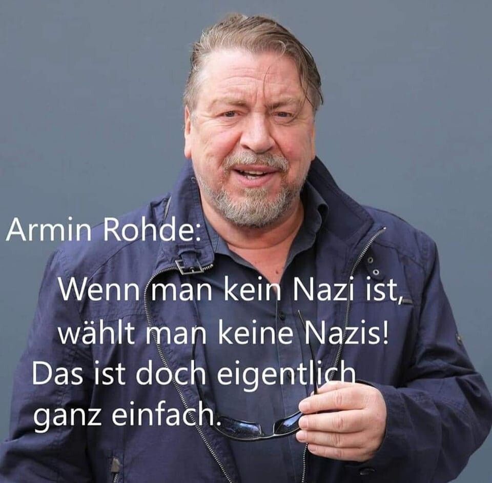 Armin Rohde auf einem Foto
Darunter seine Aussage:
"Wenn man kein Nazi ist, wählt man keine Nazis! Das ist doch eigentlich ganz einfach."