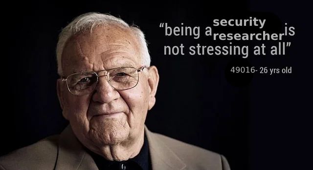 [image of a 70 year old] being a security researcher is not stressing at all
49016 - 26 years old