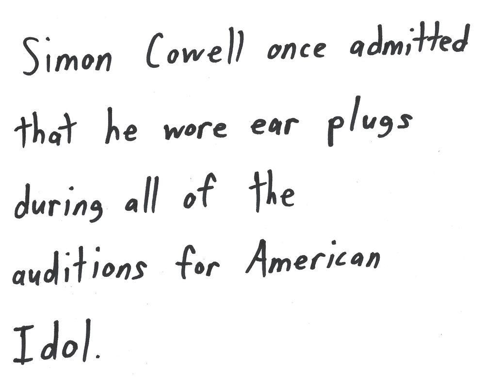 Simon Cowell once admitted
that he wore ear plugs
during all of the
auditions for American
Idol.