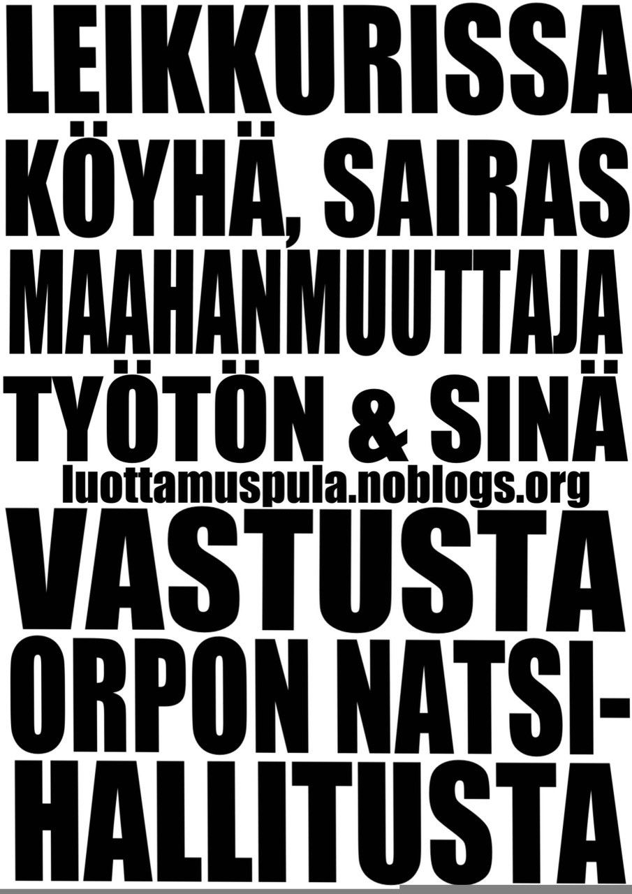 LEIKKURISSA KÖYHÄ, SAIRAS, MAAHANMUUTTAJA, TYÖTÖN & SINÄ. luottamuspula.noblogs.org VASTUSTA ORPON NATSI- HALLITUSTA.