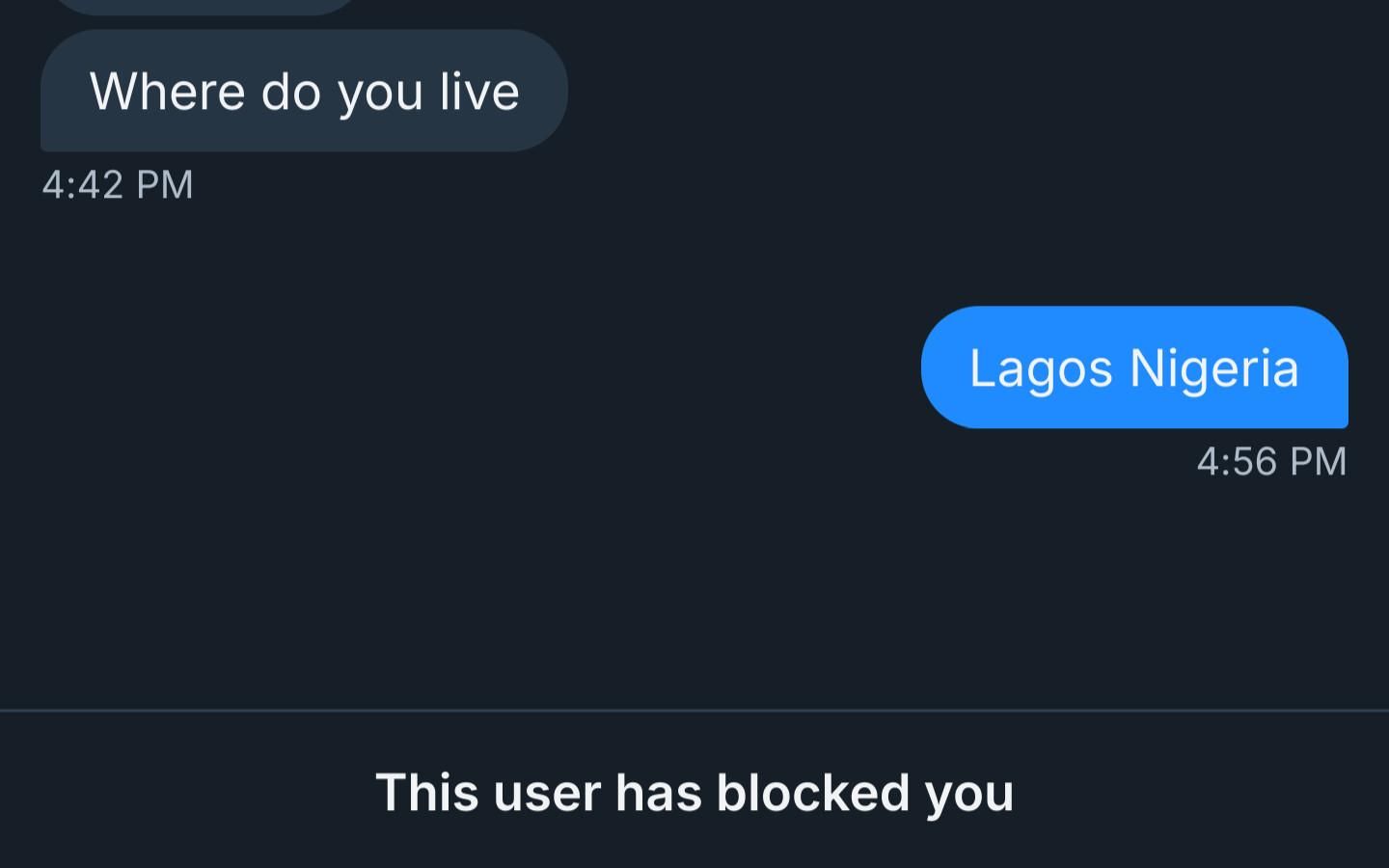 Where do you live

4:42 PM

Lagos Nigeria

4:56 PM

This user has blocked you