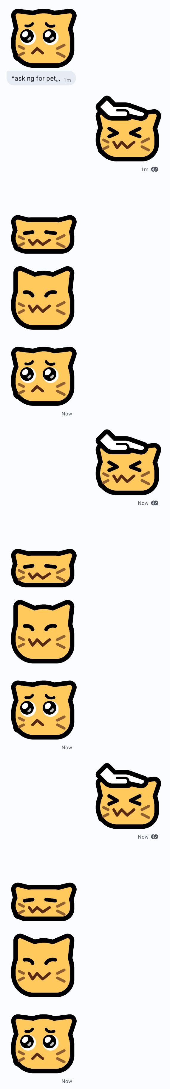 Signal chat

Pleading neocat sticker with a message below pointing at the cat and saying "asking for pet,,," 

This is followed by a cycle of the other chatter responding with a neocat pat sticker, followed by the cat sending a squished neocat, happy neocat, and another pleading neocat, and then it repeats with a new pat