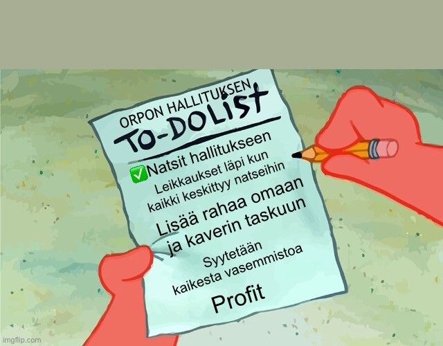 Patrick Meritähden käsissä paperi.

ORPON HALLITUKSEN, TO-DOLIST. ☑️Natsit hallitukseen. Leikkaukset läpi kun kaikki keskittyy natseihin. Lisää rahaa omaan ja kaverin taskuun. Syytetään kaikesta vasemmistoa. Profit.