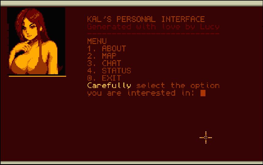 This screenshot shows a terminal interface with on the top-left an image generated by Lucy to represent her avatar.
On the right side there is the menu with the following entries:
1. ABOUT
2. MAP
3. CHAT
4. STATUS
0. EXIT
And the message: "Carefully select the option you are interested in:" then the terminal waits for the player's input.
The screen is using amber shades.