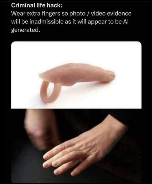 Criminal life hack: Wear extra fingers so photo / video evidence will be inadmissible as it will appear to be Al generated.

The picture shows a prosthetic finger on a ring, and the same 'ring' worn on a hand to give the image of having 6 fingers.