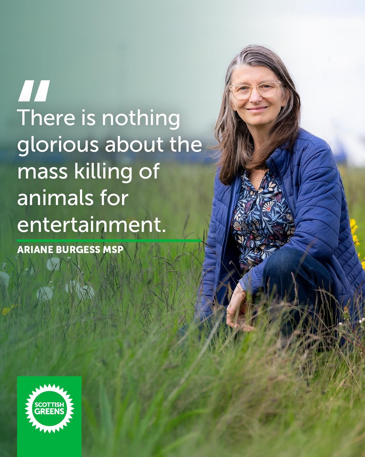 “There is nothing glorious about the mass killing of animals for entertainment" - Ariane Burgess MSP