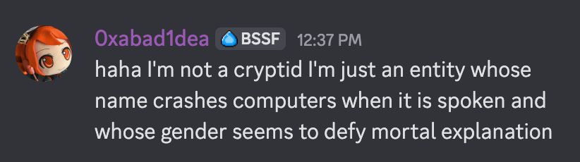 discord screenshot of me saying: haha I'm not a cryptid I'm just an entity whose name crashes computers when it is spoken and whose gender seems to defy mortal explanation 