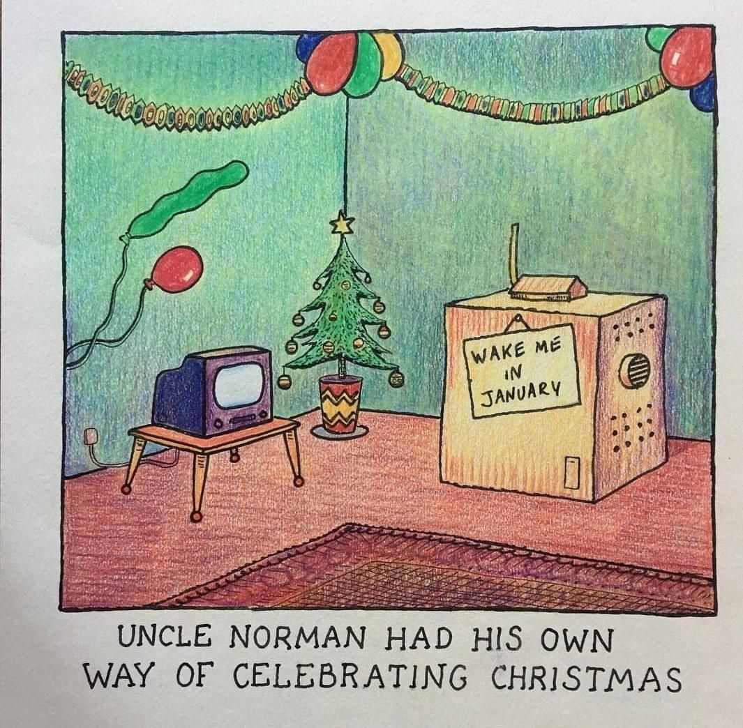 Vignetta di quel genio assoluto di Glen Baxter. Angolo di una stanza addobbata per le feste, con una grande scatola bucherellata su un lato e la scritta "Risvegliatemi a gennaio". La didascalia dice che "Lo zio Norman aveva un modo suo personale di celebrare il Natale".
Trovata non so dove, probabilmente su Twitter.