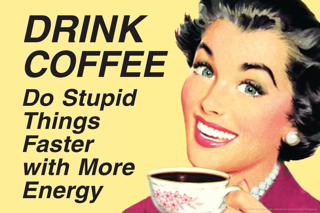 A faux retro illustration of a woman smiling and holding a coffee cup, with the message:

DRINK COFFEE
Do Stupid Things Faster with More Energy