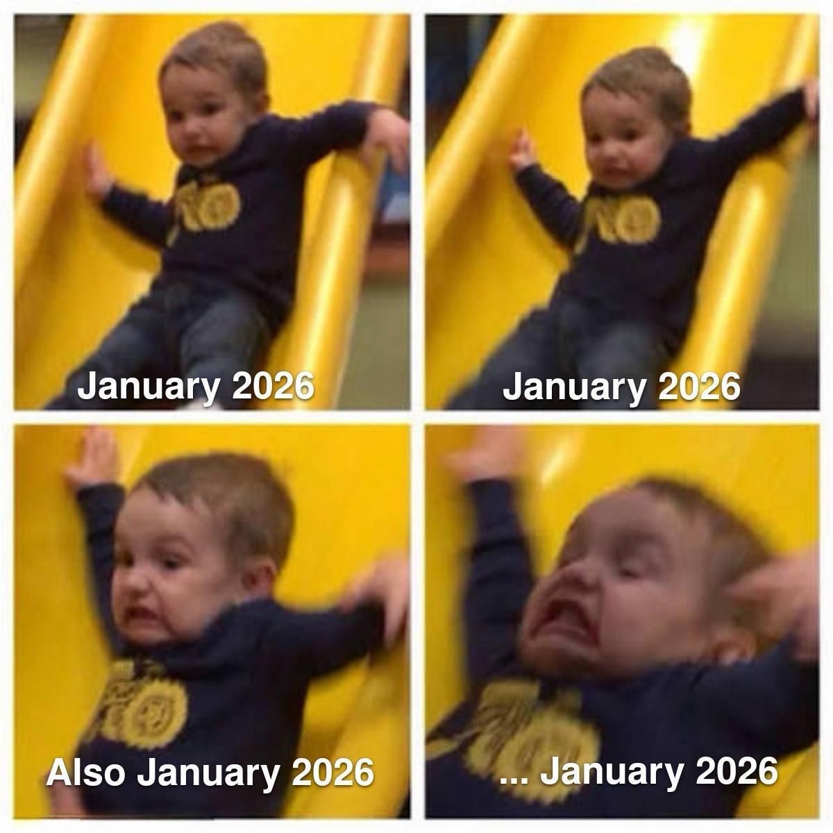 Four frames of a kid in a slide, progressively more distraught, with captions saying: "January 2026", "January 2026" , "Also January 2026" , and "... January 2026" .
