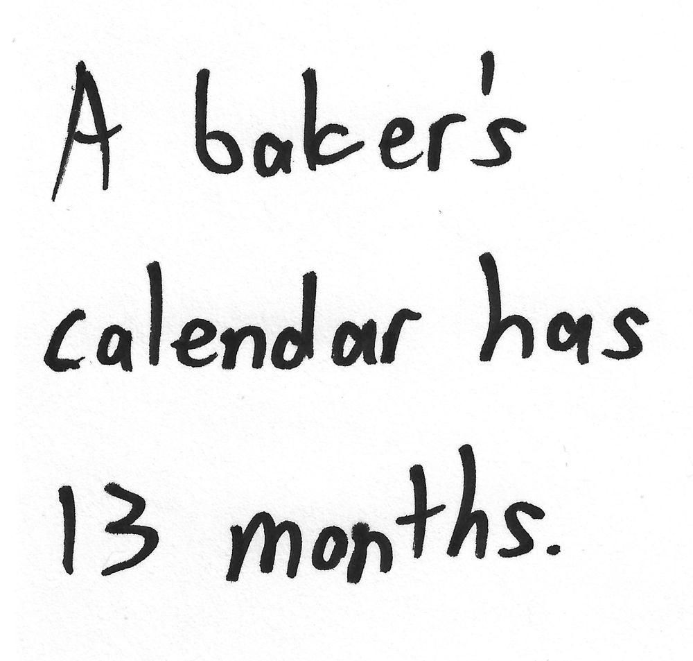 A baker's
calendar has
13 months.