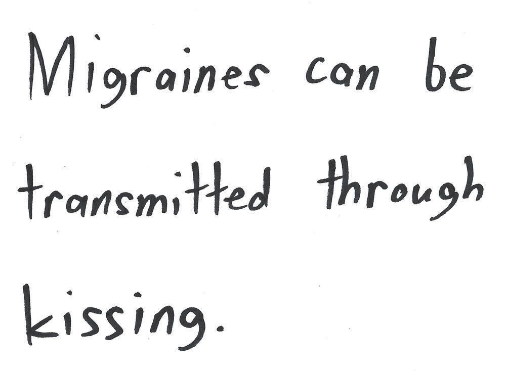 Migraines can be
transmitted through
kissing.