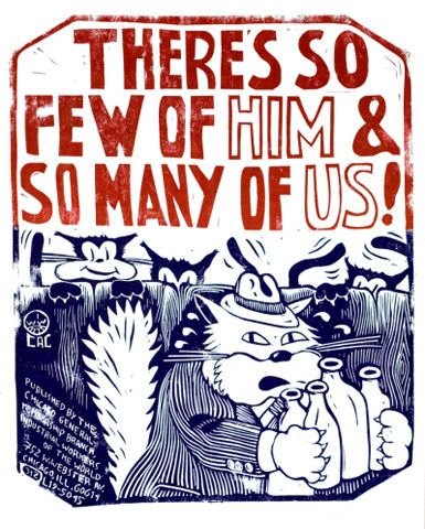 Poster by Carlos Cortez, showing a rich boss, depicted as a shady-looking cat, making off with all the milk, while other cats peer over a fence at him. Title reads: There's so few of HIM and so many of US!

IWW logo on the side