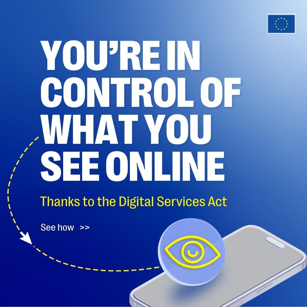A digital graphic with a blue background displaying the message "You're in control of what you see online" in large white text. Below, in smaller yellow text, it says "Thanks to the Digital Services Act." In the top right corner, there is a small European Union flag. To the left, a dotted yellow line curves towards an icon of an eye inside a circle, which is positioned above a smartphone illustration. The phrase "See how" is written near the dotted line.