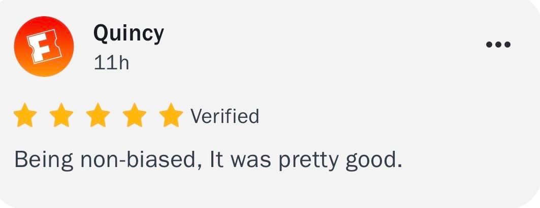 Quincy

* * * * *Verified
Being non-biased, It was pretty good.