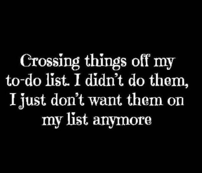 Crossing things off my to-do list. I didn't do them, I just don't want them on my list anymore. 