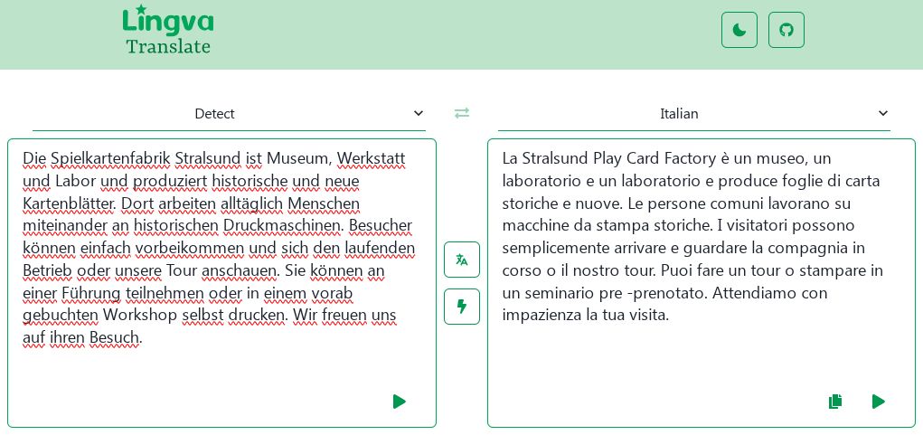 Screenshot che mostra il testo d'esempio tradotto da Lingva Translate. Originale tedesco: "Die Spielkartenfabrik Stralsund ist Museum, Werkstatt und Labor und produziert historische und neue Kartenblätter. Dort arbeiten alltäglich Menschen miteinander an historischen Druckmaschinen. Besucher können einfach vorbeikommen und sich den laufenden Betrieb oder unsere Tour anschauen. Sie können an einer Führung teilnehmen oder in einem vorab gebuchten Workshop selbst drucken. Wir freuen uns auf ihren Besuch." Traduzione: "La Stralsund Play Card Factory è un museo, un laboratorio e un laboratorio e produce foglie di carta storiche e nuove. Le persone comuni lavorano su macchine da stampa storiche. I visitatori possono semplicemente arrivare e guardare la compagnia in corso o il nostro tour. Puoi fare un tour o stampare in un seminario pre -prenotato. Attendiamo con impazienza la tua visita."