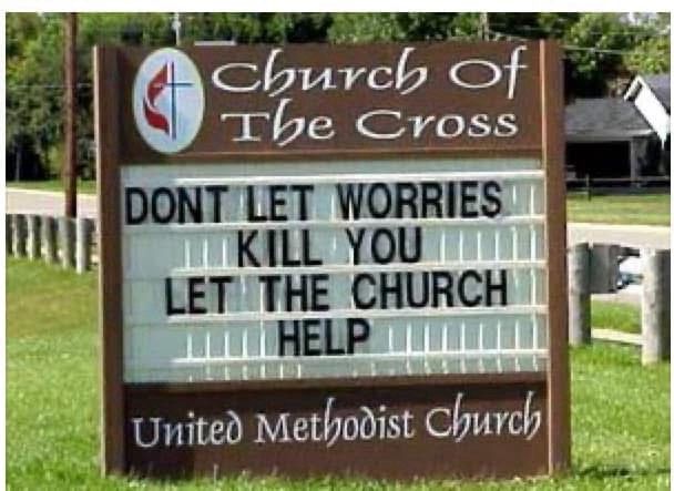 (Church sign)  Church of The Cross DONT LET WORRIES KILL YOU LET THE CHURCH HELP United Methodist Church