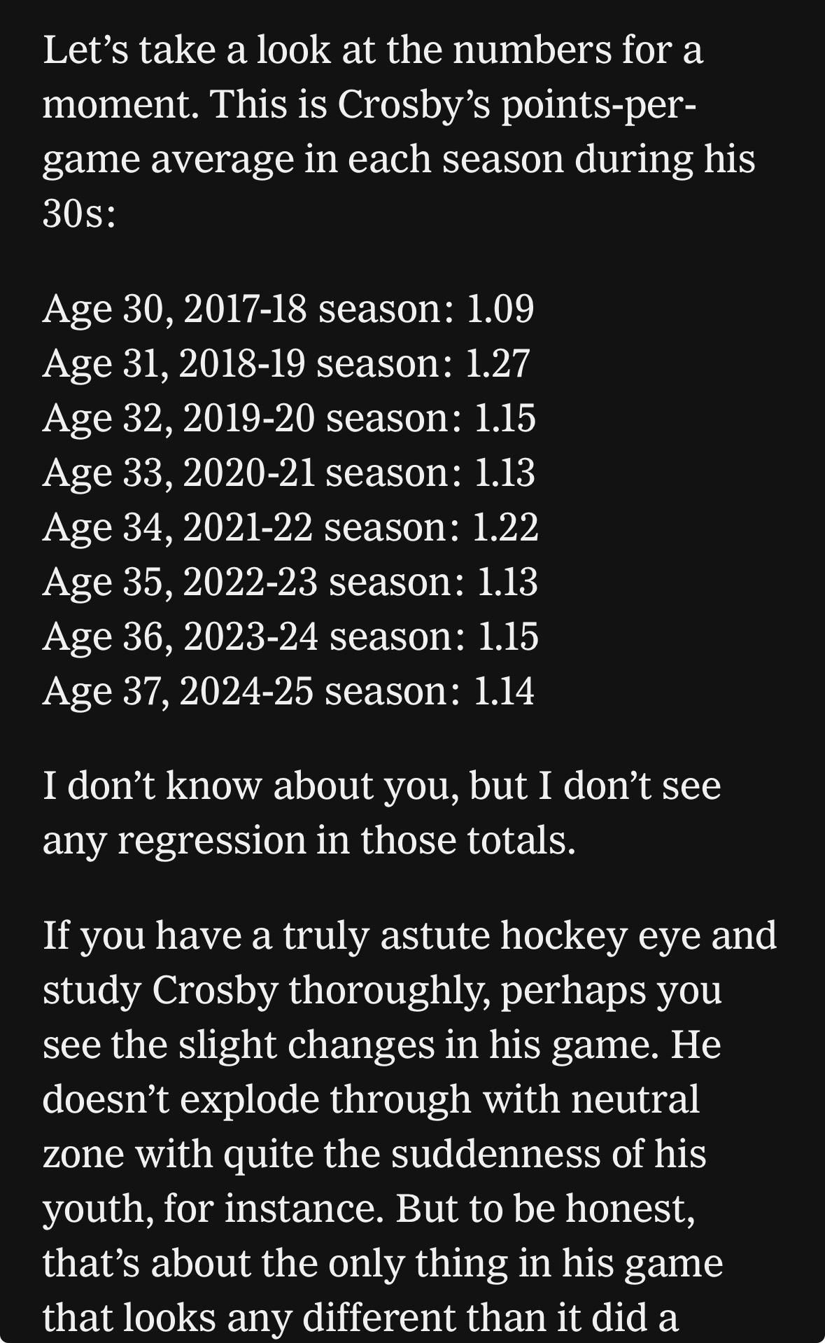 Valkoista tekstiä mustalla taustalla. Tekstissä osoitetaan pistekeskiarvojen kanssa, että Pittsburgh Penguinsin Sidney Crosby on pelannut viimeiset kahdeksan kautta suurinpiirtein samalla pistetahdilla 1,15/peli. Hänen vauhtinsa keskialueella on saattanut hieman hyytyä, tai muu liiga on vain nopeutunut hänen ympärillään.