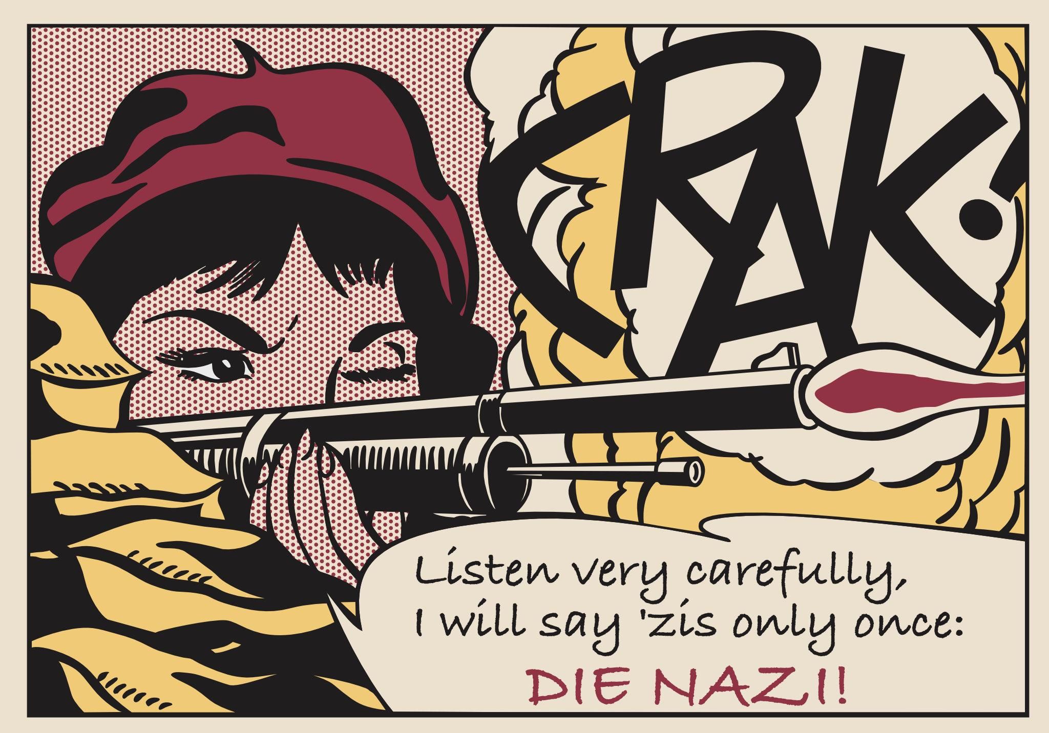 Re-creation of a Roy Lichtenstein piece, possibly named “CRAK”. A young woman in a red beret is firing a rifle. I changed her speech bubble to read “Listen very carfully, I will say ‘zis only once. DIE NAZI!” 

Kinda reflects my current mood…