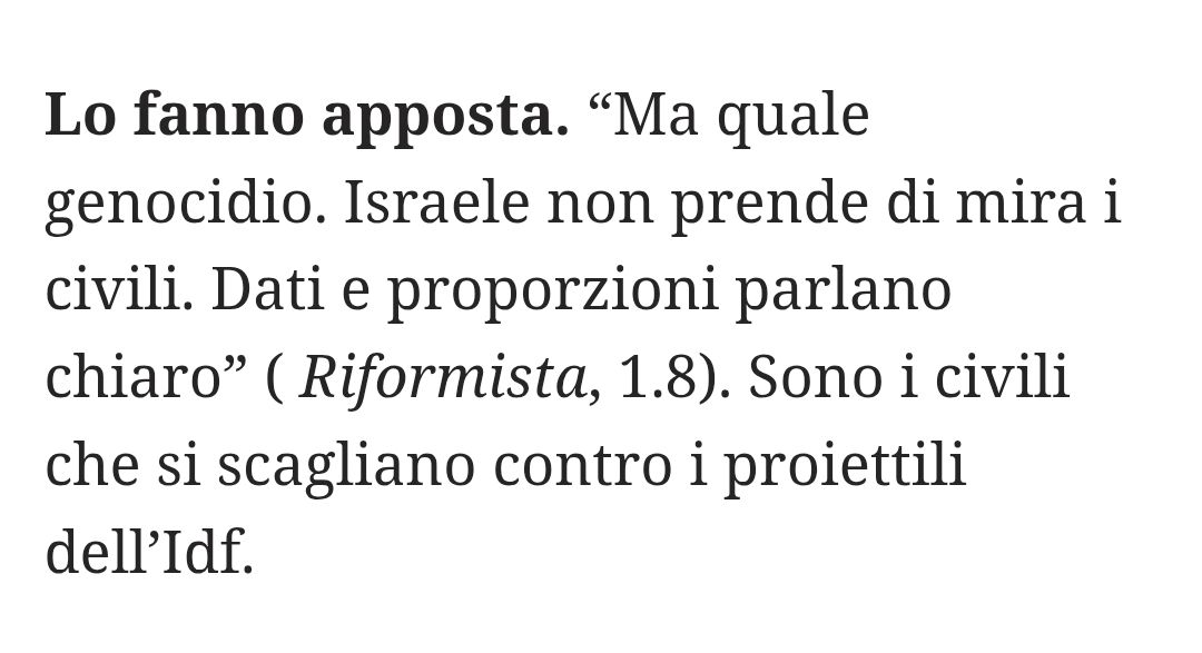"Ma quale genocidio. Israele non prende di mira i civili. Dati e proporzioni parlano chiaro" (Riformista, 1.8).

Sono i civili che si scagliano contro i proiettili dell'Idf.