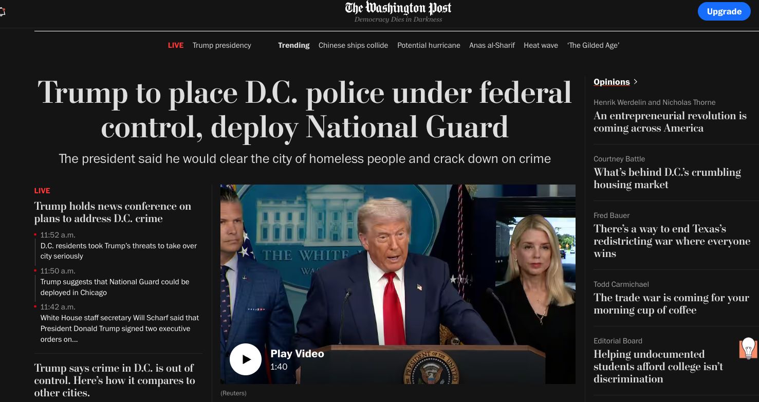 A three-column headline spans the top of the Washington Post today: "Trump to place D.C. police under federal control, deploy National Guard." Subheads say: Trump suggests that National Guard could be deployed in Chicago." At the center of the page is a photo of Trump at a recent White House press conference announcing the move.