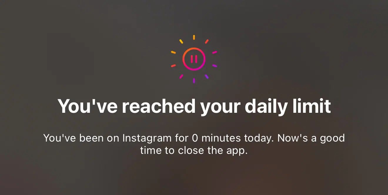 a screenshot of an instagram message from the app itself:

"You've reached your daily limit"

"You've been on Instagram from 0 minutes today. Now's a good time to close the app"