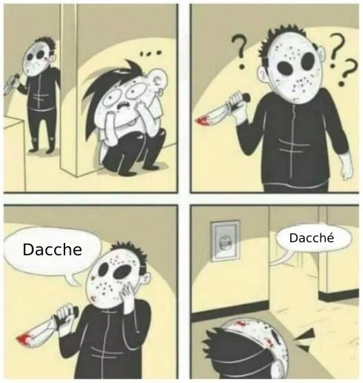 Meme in 4 vignette: nella prima un omino con coltellaccio in mano destra e maschera da hockey tipo Jason di venerdì 13 si aggira per un appartamento con aria minacciosa; un altro omino è nascosto dietro un muro, terrorizzato che il primo lo trovi e lo ammazzi; nella seconda, l'omino-Jason sembra spaesato, tanti punti interrogativi intorno alla testa, si sta chiedendo dove sia la sua preda; nella terza dice ad alta voce "dacche"; nella quarta, da dietro il muro, l'omino-preda cade nella trappola, non resiste e lo corregge dicendo ad alta voce "dacché", così l'omino-Jason lo localizza.