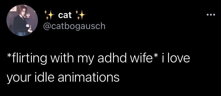 *flirting with my adhd wife* i love your idle animations