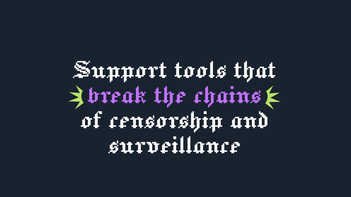 Support tools that break the chains of censorship and surveillance