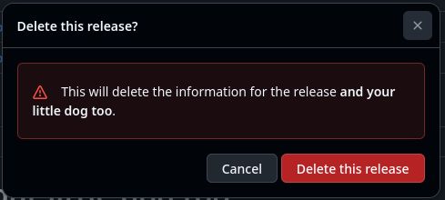 a GitHub releases dialog box, warning about deleting a release. this refers to the release names, apparently, and I've been annoyed at GH Actions for a bit...

dialog text reads: "This will delete the information for the release and your little dog too."