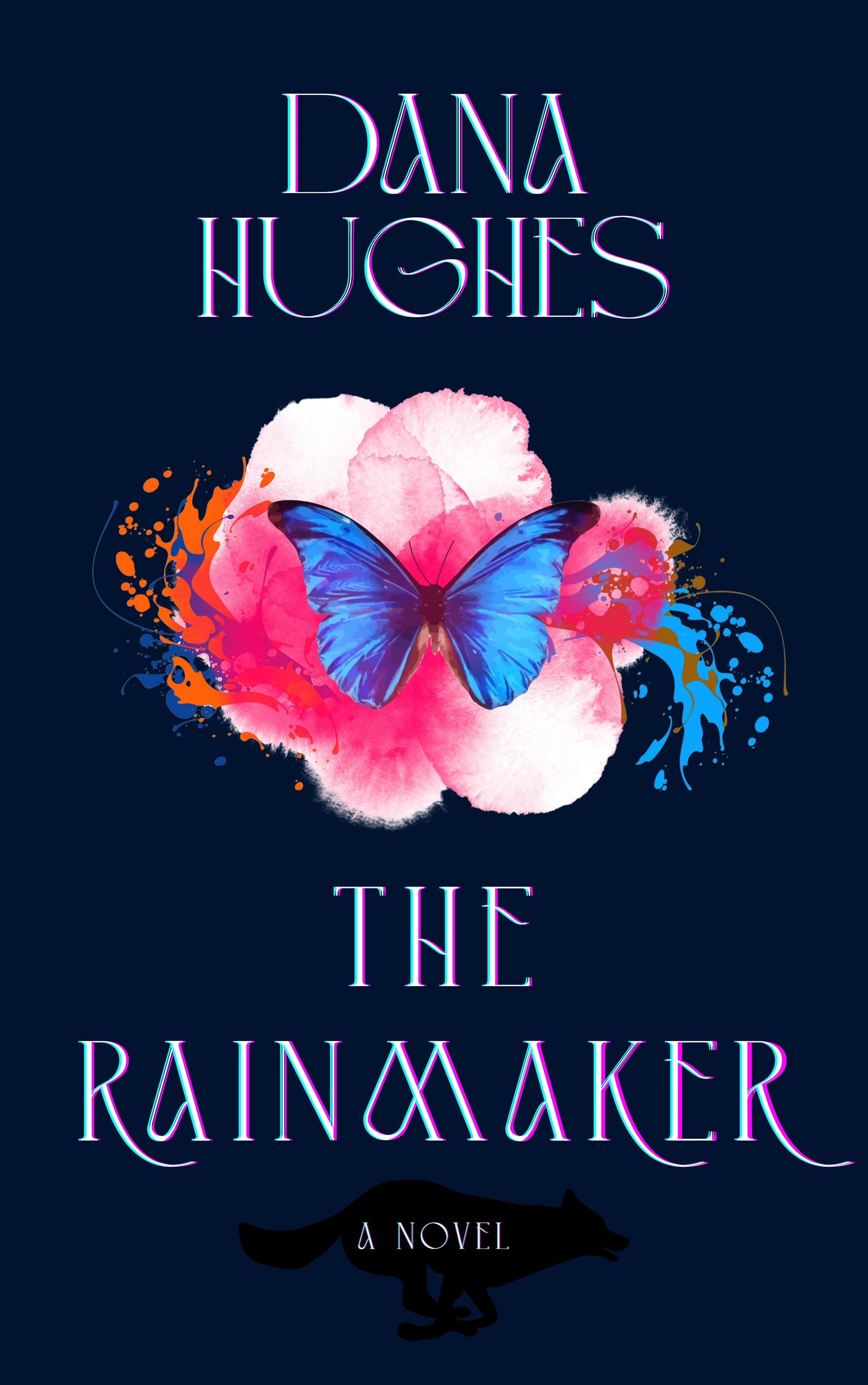 The cover to "The Rainmaker," a novel by Dana Hughes, featuring a blue background. A burst of paint colors draws attention to a blue butterfly in the center. Behind the words "a novel" is the silhouette of a running coyote.