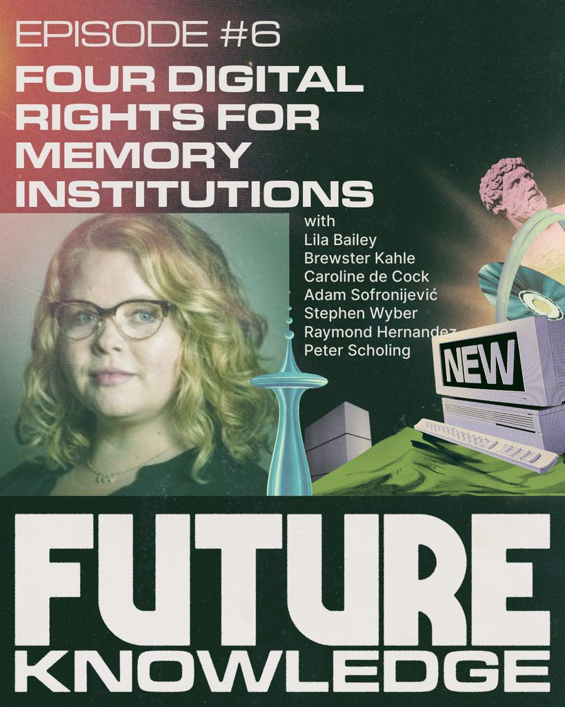 Podcast cover for Episode #6 of "Future Knowledge" titled "Four Digital Rights for Memory Institutions." The design features a portrait of a woman with glasses and wavy blonde hair (likely Lila Bailey), along with collage-style imagery including a vintage computer labeled "NEW," a classical statue head, modernist buildings, and a stylized observation tower. Guests listed are Lila Bailey, Brewster Kahle, Caroline de Cock, Adam Sofronijević, Stephen Wyber, Raymond Hernandez, and Peter Scholing. Bold typography and retro-futuristic visuals create a vintage sci-fi aesthetic.