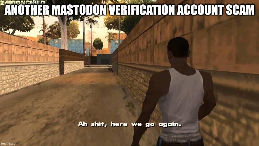 The GTA meme "Ah, shit, here we go again." With an upper caption that says: "Another Mastodon verification account scam"