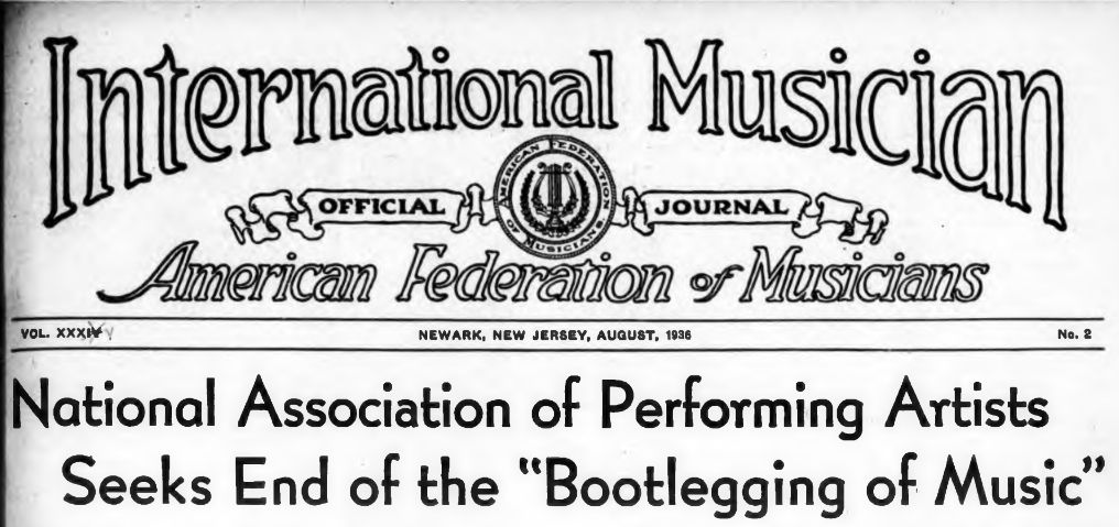 The masthead of International Musician, the Official Journal of the American Federation of Musicians. Published in Newark, New Jersey, in August of 1936. The headline reads, "National Association Of Performing Artists Seeks End of the 'Bootlegging of Music'"