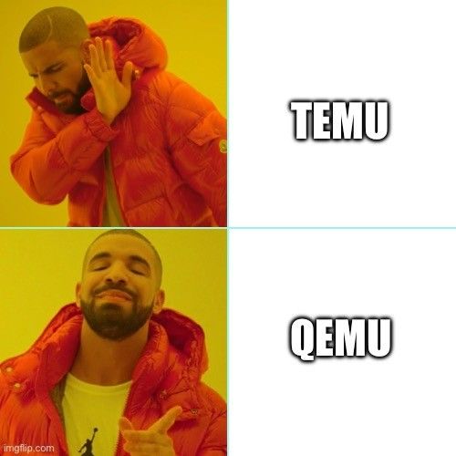 Variation of the „Drake Posting“ meme. It’s a 4 panel picture showing two scenes from the music video „Hotline bling“. The first panel shows the musician in a denying attitude - next to it the text TEMU.
In another panel Drake looks way more welcoming, the text next to it is „QEMU“