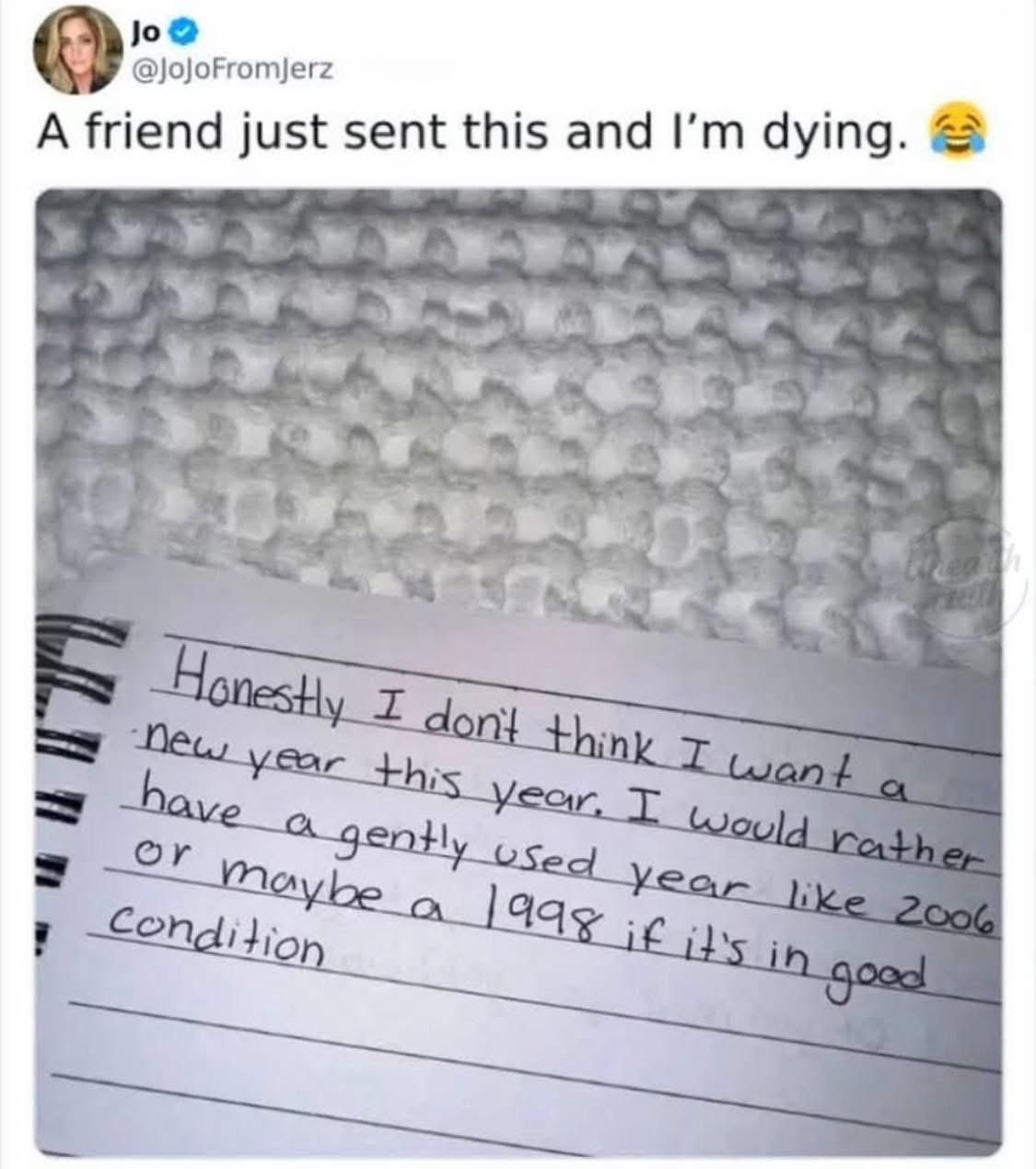 Tweet that reads: 'A friend just sent this and I'm dying: 

"Honestly don't think I want a new year this year. I would rather have a gently used year like 2006 or 1998 if it's in good condition."